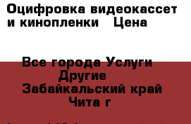 Оцифровка видеокассет и кинопленки › Цена ­ 150 - Все города Услуги » Другие   . Забайкальский край,Чита г.